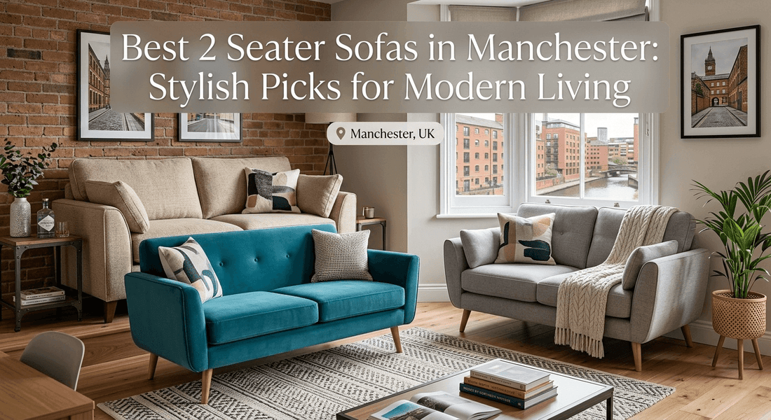Best 2 Seater Sofas in Manchester: Stylish Picks for Modern Living