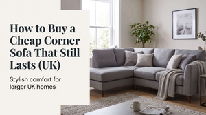 How to Buy a Cheap Corner Sofa That Still Lasts (UK)